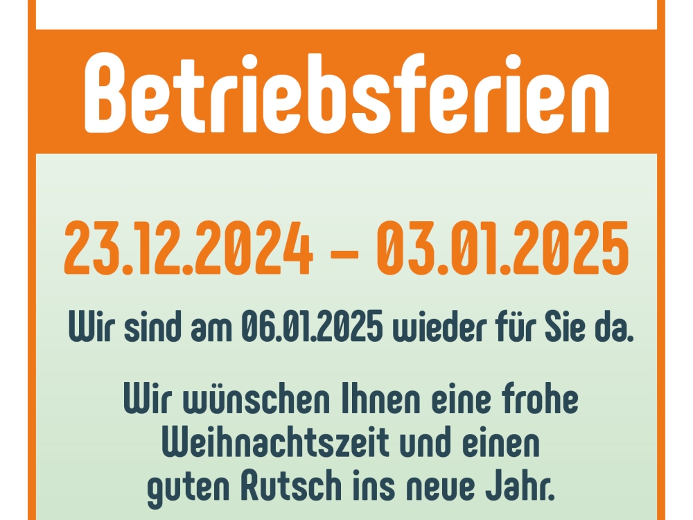 Betriebsferien - 23.12.2024 – 03.01.2025 